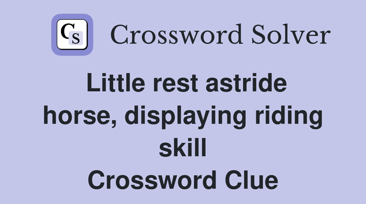 Little rest astride horse, displaying riding skill Crossword Clue